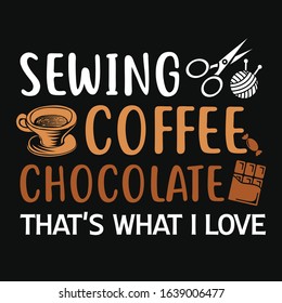 Sewing coffee chocolate that's what I love t-shirt design vector. Contains sewing elements vector, coffee cup and chocolate illustrations. Good for poster and label. 