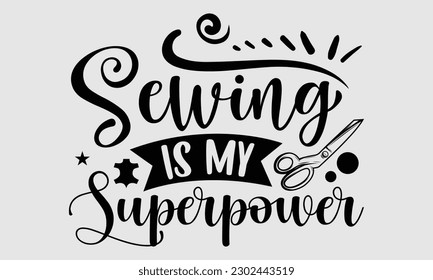Sewing is my superpower- Sewing t- shirt design, Hand drawn vintage illustration for prints on eps, svg Files for Cutting, greeting card template with typography text svg