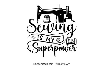 Sewing is my superpowe-Sewing t shirts design, Hand drawn lettering phrase, Calligraphy t shirt design, Isolated on white background, svg Files for Cutting Cricut and Silhouette, EPS 10