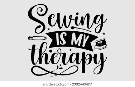 Sewing is my therapy- Sewing t- shirt design, Hand drawn vintage illustration for prints on eps, svg Files for Cutting, greeting card template with typography text svg