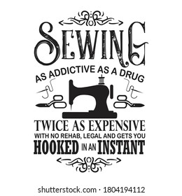 Sewing Quote and saying. Sewing as addictive as a drug