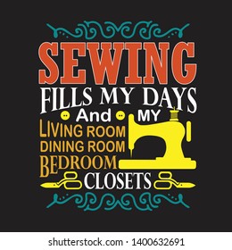 Sewing Quote and saying. Sewing fills my days