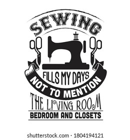 Sewing Quote and saying. Sewing fills my days not to mention the living room