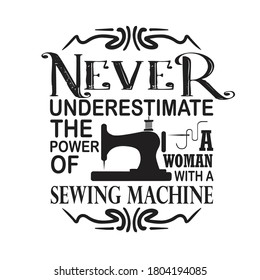 Sewing Quote and saying. Never underestimate the power of a woman with a sewing machine