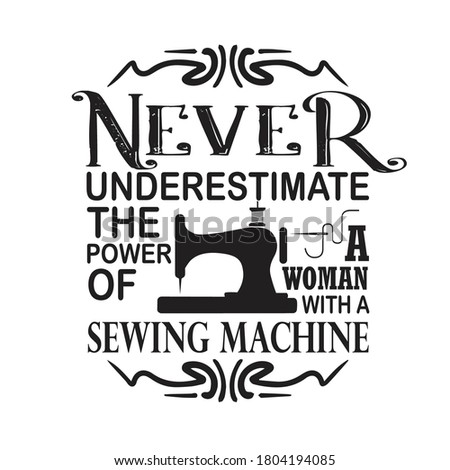Sewing Quote and saying. Never underestimate the power of a woman with a sewing machine