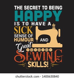 Sewing Quote and saying. The secret to being happy is to have a sick sense of humor