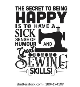 Sewing Quote and saying. The secret to being happy is to have a sick sense of humour