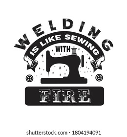 Sewing Quote and saying. Welding is like sewing with fire