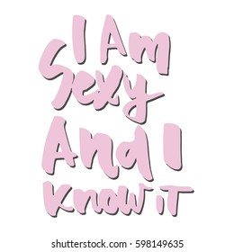 I am sexy and I know it. Hand drawn tee graphic.T shirt hand lettered calligraphic design. Fashion style illustration.
