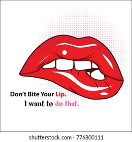 Sexy lips demonstrating not just fashion but lust too, with the seducive quote don't bite your lip, i want to do that.