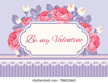 Shabby chic background, roses with Be my Valentine sample text in vintage frame. Floral card template. Vector illustartion.