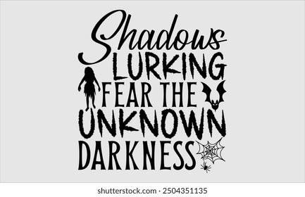 Shadows Lurking Fear The Unknown Darkness, Halloween T-Shirt Design, Hand Drawn Lettering and Calligraphy, Modern and Simple Illustration, Perfect Lettering for Stickers, Mugs, Posters