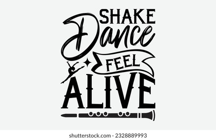 Shake Dance Feel Alive - svg typography t-shirt design, Hand-drawn lettering phrase, SVG t-shirt design, Calligraphy t-shirt design, White background, Handwritten vector. eps 10.