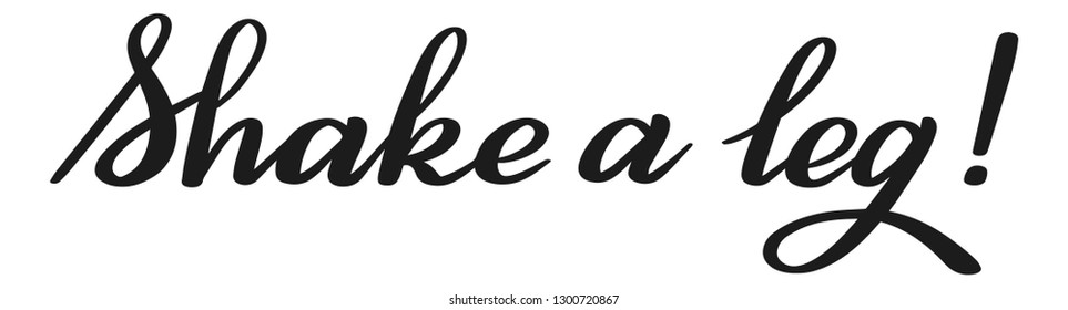 Shake a leg! Brush pen lettering. Calligraphic style. 
