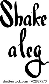 Shake a leg. Isolated on white background. Modern brush calligraphy.