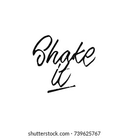 Shake it quote. Ink hand lettering. Modern brush calligraphy. Handwritten phrase. Inspiration graphic design typography element. Rough simple vector sign.