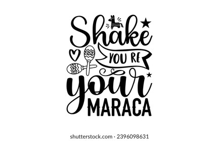 Shake you re your maraca- Cinco de Mayo T-shirt design, Hand drawn lettering phrase for  Cutting Machine, Silhouette Cameo, Cricut, Vector illustration Template