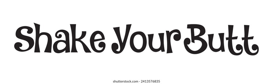 shake your butt text on white background.