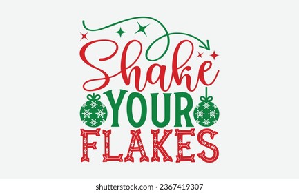 Shake Your Flakes - Christmas T-shirt Design, Hand drawn lettering phrase, Illustration for prints on t-shirts, bags, posters, cards and Mug.