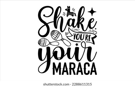 Shake you’re your maraca- Cinco de Mayo SVG typography t-shirt design, Handmade calligraphy vector illustration, Hand drawn lettering phrase isolated on white background, greeting card template for Cu