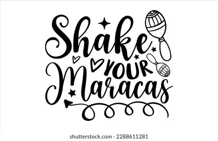 Shake your maracas- Cinco de Mayo SVG typography t-shirt design, Handmade calligraphy vector illustration, Hand drawn lettering phrase isolated on white background, greeting card template for Cutting 