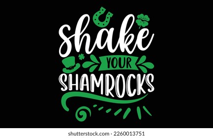 Shake Your Shamrocks - St.Patrick’s Day T- shirt Design, Handmade calligraphy vector illustration, For the design of postcards,svg for posters, banners, mugs, pillows.