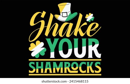 Shake Your Shamrocks - St. Patrick’s Day T Shirt Design, Hand lettering inspirational quotes isolated on Black background, used for prints on bags, poster, banner, flyer and mug, pillows.