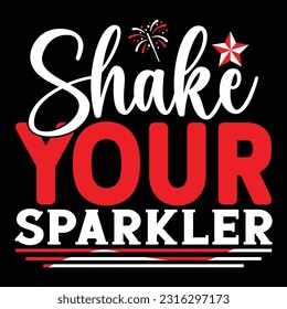 Shake Your Sparkler - 4th of july Typography T-shirt Design, For t-shirt print and other uses of template Vector EPS File.