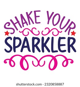 Shake Your Sparkler, 4th July shirt design Print template happy independence day American typography design.