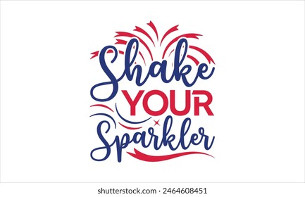 Shake Your Sparkler - 4th of July t-shirt Design, Typography Design, Download now for use on t-shirts, Mug, Book and pillow cover. 4th of July Bundle. 