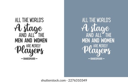 Shakespeare Inspirational quotes Design All the world’s a stage, And all the men and women merely players