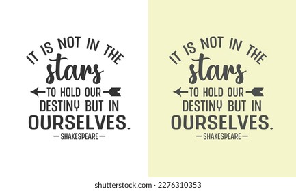 Shakespeare Inspirational quotes Design It is not in the stars to hold our destiny but in ourselves