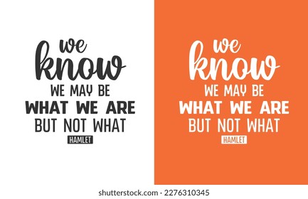 Shakespeare Inspirational quotes Design We know what we are but not what we may be