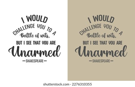 Shakespeare Inspirational quotes Design I would challenge you to a battle of wits, but I see that you are unarmed