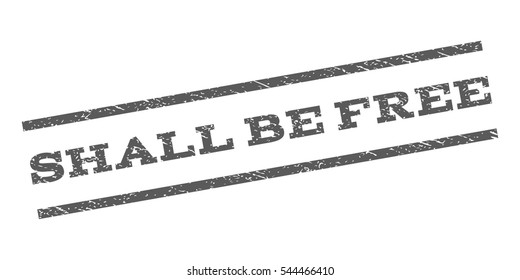 Shall Be Free watermark stamp. Text caption between parallel lines with grunge design style. Rubber seal stamp with unclean texture. Vector grey color ink imprint on a white background.