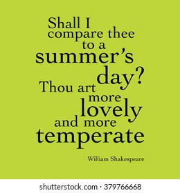 "Shall I compare thee to a summer's day? Thou art more lovely and more temperate" William Shakespeare