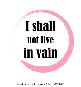 I shall not live in vain for applying to t-shirts. Stylish and modern design for printing on clothes and things. Inspirational phrase. Motivational call for placement on posters and vinyl stickers