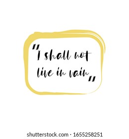 I shall not live in vain for applying to t-shirts. Stylish and modern design for printing on clothes and things. Inspirational phrase. Motivational call for placement on posters and vinyl stickers