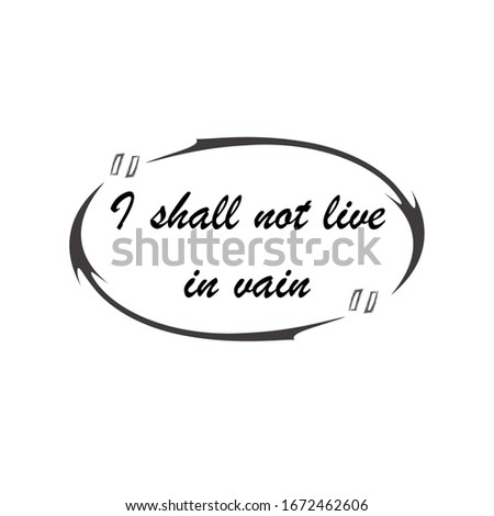 I shall not live in vain for applying to t-shirts. Stylish and modern design for printing on clothes and things. Inspirational phrase. Motivational call for placement on posters and vinyl stickers