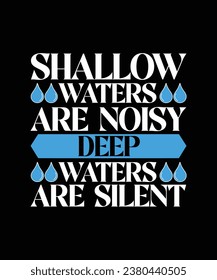 SHALLOW WATERS ARE NOISY DEEP WATERS ARE SILENT. T-SHIRT DESIGN. PRINT TEMPLATE.TYPOGRAPHY VECTOR ILLUSTRATION.