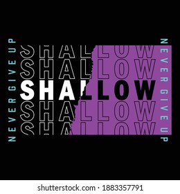 shallow,slogan tee graphic typography for print,t shirt design,vector illustration