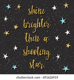 Shane brighter then a shooting star. Lettering and gold star for design t shirt, christmas card, new year invitation, motivational poster, workshop brochures, scrapbook, album etc. 