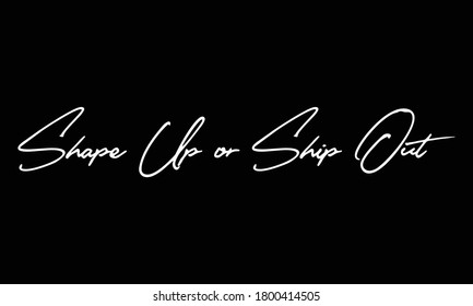 Shape Up or Ship Out Calligraphy White Color Text On 
Black Background