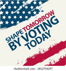 Shape tomorrow voting today, phrase written in sans serif type using a worn American flag as a background. vector illustration for the US presidential election campaign