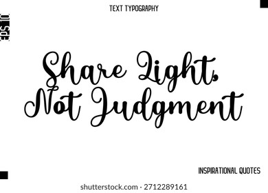 Share Light, Not Judgment  -Inspirational Lifestyle Quote Cursive Typography Vector Design