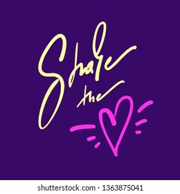 Share the love - simple love motivational quote. Hand drawn beautiful lettering. Print for inspirational poster, t-shirt, bag, cups, Valentines cards, flyer, sticker, badge.Elegant calligraphy writing