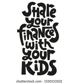 Share Your Finances With Your Kids - Unique Vector Lettering, Hand-written Phrase About Kids Finance Education, Teaching Children How To Budget, For Use In Advertising, Presentations, Blog Titles.