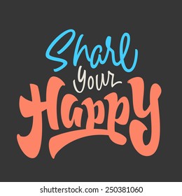 'Share Your Happy' motivational Hand lettered brush script style phrase. Handmade Typographic Art for Poster Print Greeting Card T shirt apparel fashion design, hand crafted vector illustration