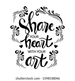 Share your heart with your art. Quotes.