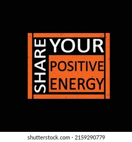 SHARE YOUR POSITIVE ENERGY TYOGRAPY T SHIRT DESIGN